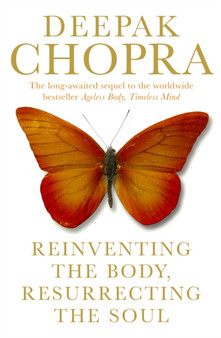 Reinventing the Body, Resurrecting the Soul : How to Create a New Self by Deepak M.D. Chopra - Paperback
