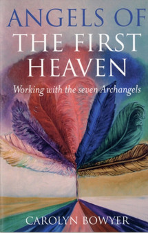 Angels of the First Heaven, The ??? How to work with the seven Archangels by Carolyn Bowyer - Paperback