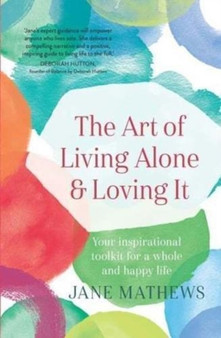 The Art of Living Alone and Loving It : Your inspirational toolkit for a whole and happy life by Jane Mathews - Paperback