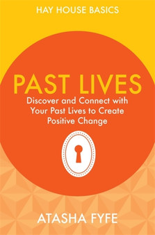 Past Lives : Discover and Connect with Your Past Lives to Create Positive Change by Atasha Fyfe - Paperback