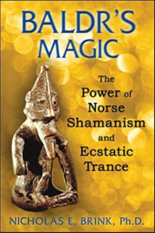 Baldr'S Magic : The Power of Norse Shamanism and Ecstatic Trance by Nicholas E. Brink - Paperback