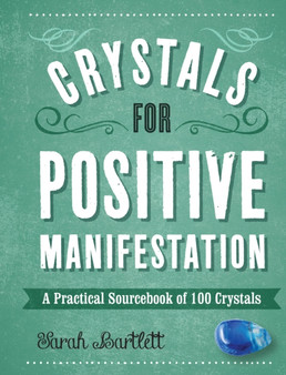 Crystals for Positive Manifestation : A Practical Sourcebook of 100 Crystals by Sarah Bartlett - Hardback