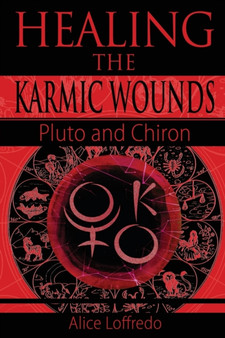 Healing the Karmic Wounds : Pluto and Chiron by Alice Loffredo - Paperback