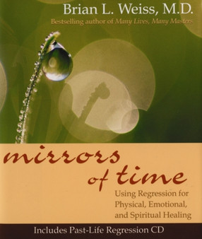 Mirrors of Time : Using Regression for Physical, Emotional and Spiritual Healing by Dr.Brian Weiss - Hardback