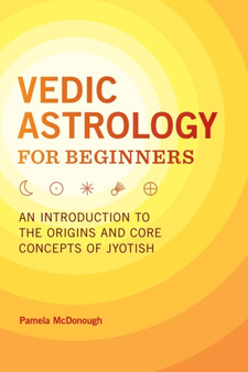 Vedic Astrology for Beginners : An Introduction to the Origins and Core Concepts of Jyotish by Pamela McDonough - Paperback