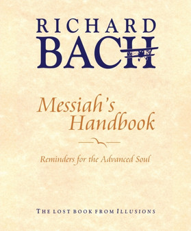 Messiah'S Handbook : Reminders for the Advanced Soul the Lost Book from Illusions by Richard Bach - Hardback