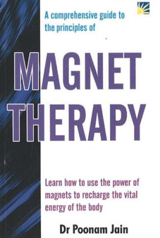 Magnet Therapy : A Comprehensive Guide to the Principles by Poonam Jain - Paperback