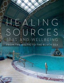 Healing Sources : Spas and Wellbeing from the Baltic to the Black Sea by Sophie Benge - Hardback