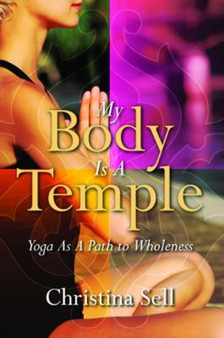 My Body is a Temple : Yoga as a Path to Wholeness by Christina Sell - Paperback