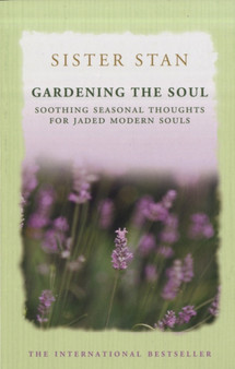 Gardening the Soul : Soothing Seasonal Thoughts for Jaded Modern Souls by Sister Stanislaus Kennedy - Paperback
