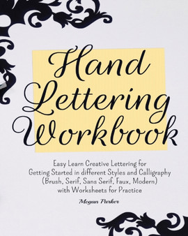 Hand Lettering Workbook : Easy Learn Creative Lettering for Getting Started in Different Styles and Calligraphy (Brush, Serif, Sans Serif, Faux, Modern) with Worksheets for Practice by Megan Parker - Paperback