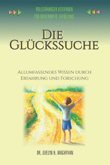 Die Gluckssuche : Vollstandiger Leitfaden fur dauerhafte Erfullung by Evelyn H Brightman - Paperback