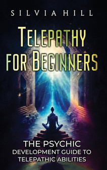 Telepathy for Beginners : The Psychic Development Guide to Telepathic Abilities by Silvia Hill - Hardback