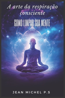 A arte da Respiração Consciente - Como Limpar sua Mente by Jean Michel Pereira Da Silva - Paperback A arte da Respiração Consciente - Como Limpar sua Mente by Jean Michel Pereira Da Silva - Paperback