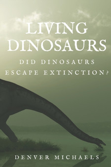 Living Dinosaurs : Did Dinosaurs Escape Extinction? by Denver Michaels - Paperback