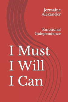 I Must, I Will, I Can! : Emotional Independence by Jermaine L Alexander - Paperback