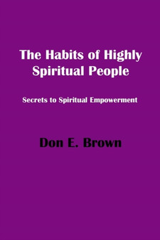 The Habits of Highly Spiritual People : Secrets to Spiritual Empowerment by Don E Brown - Paperback The Habits of Highly Spiritual People : Secrets to Spiritual Empowerment by Don E Brown - Paperback
