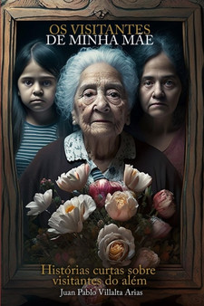 Os visitantes de minha mae : Historias curtas sobre visitantes do alem by Juan Pablo Villalta Arias - Paperback