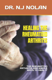 Healing the Rheumatoid Arthritis : The Rheumatoid Arthritis and Simple Ways to Heal It by Dr N J Nolan - Paperback Healing the Rheumatoid Arthritis : The Rheumatoid Arthritis and Simple Ways to Heal It by Dr N J Nolan - Paperback