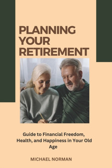 Planning Your Retirement : Guide to Financial Freedom, Health and Happiness in Your Old Age by Michael Norman - Paperback