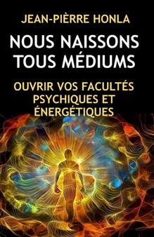 Nous Naissons Tous Mediums : Ouvrir Vos Facultes Psychiques Et Energetiques by Jean-Pierre Honla - Paperback