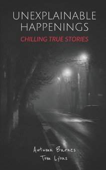 Unexplainable Happenings : Chilling True Stories : 1 by Tom Lyons - Paperback