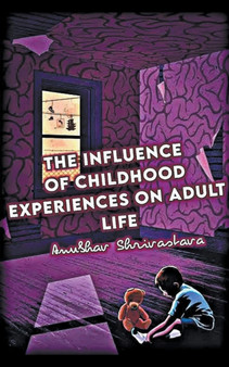 The Influence Of Childhood Experiences On Adult Life by Anubhav Shrivastava - Paperback