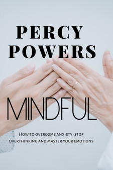 Mindful : How to overcome anxiety, stop overthinking and master your emotions by Percy Powers - Paperback
