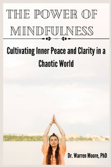 The Power Of Mindfulness : Cultivating inner peace and Clarity in a chaotic world by Warren Moore - Paperback