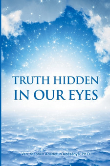 Truth Hidden in Our Eyes by Ph D Ven Stephen Adedotun Adesanya - Paperback