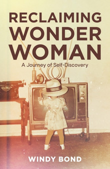 Reclaiming Wonder Woman : A Journey of Self-Discovery by Windy Bond - Paperback
