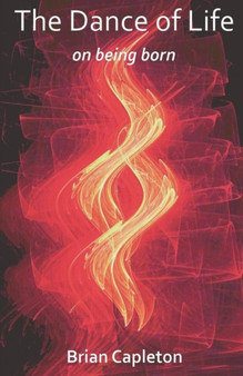 The Dance of Life : On Being Born by Brian Capleton - Paperback