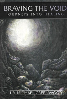 Braving the Void : Journeys into Healing by Michael Greenwood - Paperback