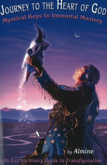Journey to the Heart of God : Mystical Keys to Immortal Mastery by Almine - Paperback