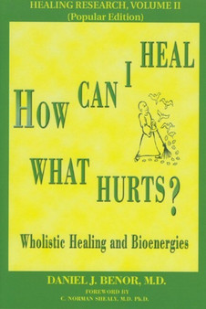 How Can I Heal What Hurts? : Healing Research v. 2 by Daniel J. Benor - Paperback