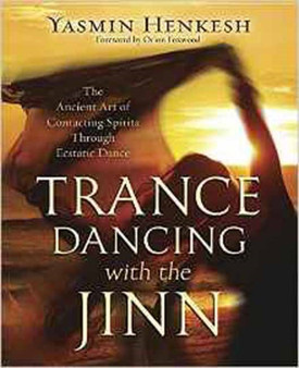 Trance Dancing with the Jinn : The Ancient Art of Contacting Spirits Through Ecstatic Dance by Yasmin Henkesh - Paperback