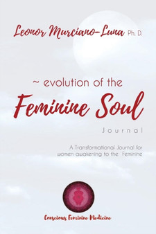 Evolution of the Feminine Soul : a transformational journal for women awakening to the Feminine by Leonor Murciano - Paperback Evolution of the Feminine Soul : a transformational journal for women awakening to the Feminine by Leonor Murciano - Paperback