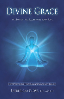 Divine Grace the Power That Illuminates Your Soul by Fredericka Close - Paperback