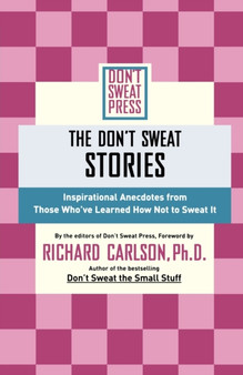The Don't Sweat Stories : Inspirational Anecdotes from Those Who've Learned How Not to Sweat It by Richard Carlson - Paperback