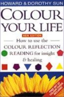 Colour Your Life : How to Use the Colour Reflection Reading for Insight and Healing by Howard Sun - Paperback