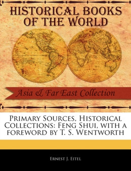 Primary Sources, Historical Collections : Feng Shui, with a Foreword by T. S. Wentworth by Ernest J Eitel - Paperback