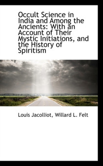Occult Science in India and Among the Ancients : With an Account of Their Mystic Initiations, and the by Louis Jacolliot - Paperback