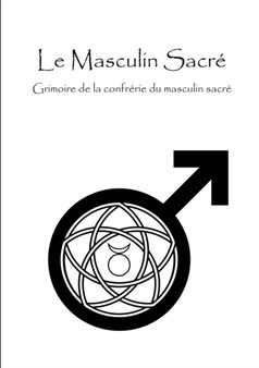 Le Masculin Sacre - Grimoire de la confrerie du masculin sacre by Antinous Seranill - Paperback