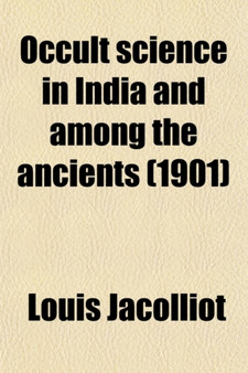 Occult Science in India and Among the Ancients; With an Account of Their Mystic Initiations, and the History of Spiritism by Louis Jacolliot - Paperback