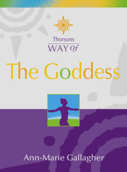 Thorsons Way of the Goddess : Discover Your Inner Goddess by Ann-Marie Gallagher - Paperback
