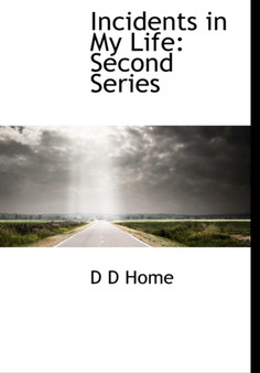 Incidents in My Life : Second Series by Daniel Dunglas Home - Paperback