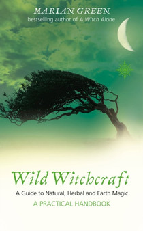 Wild Witchcraft : A Guide to Natural, Herbal and Earth Magic by Marian Green - Paperback