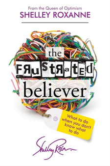 The Frustrated Believer : What to Do When You Don't Know What to Do by Shelley Roxanne - Paperback