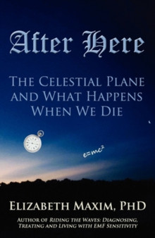 After Here : The Celestial Plane and What Happens When We Die by Elizabeth Maxim - Paperback After Here : The Celestial Plane and What Happens When We Die by Elizabeth Maxim - Paperback
