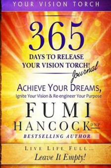 365 Days to Release Your Vision Torch Journal : Achieve Your Dreams, Ignite Your Vision, & Re-engineer Your Purpose : 2 by Fumi Hancock - Paperback